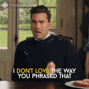 i-dont-love-the-way-you-phrased-that-david-rose.gif i-dont-love-the-way-you-phrased-that-david-rose.gif